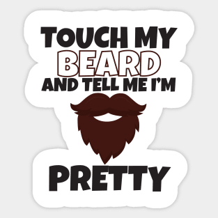 Touch My Beard And Tell Me I'm Pretty Sticker